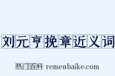 刘元亨挽章近义词是什么意思的图片